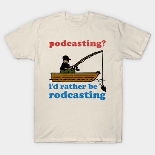 Podcasting? I'd Rather Be Rodcasting - Fishing, Oddly Specific Meme T-Shirt